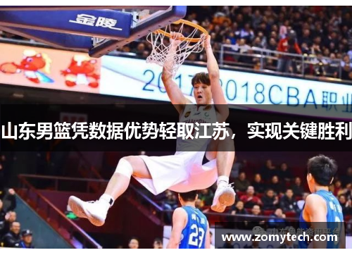 山东男篮凭数据优势轻取江苏,实现关键胜利 山东男篮凭数据优势轻取江苏,实现关键胜利