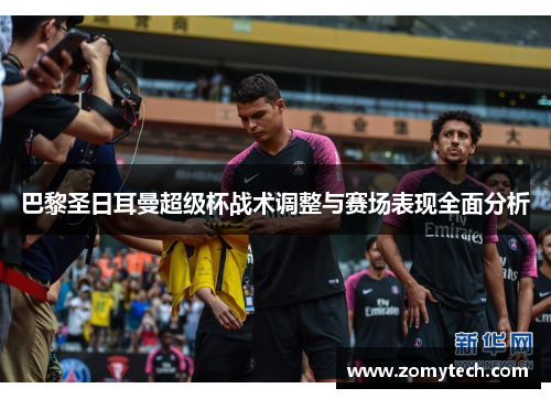 巴黎圣日耳曼超级杯战术调整与赛场表现全面分析